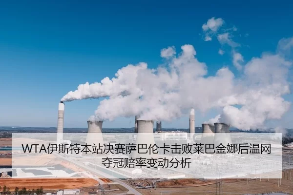 WTA伊斯特本站决赛萨巴伦卡击败莱巴金娜后温网夺冠赔率变动分析