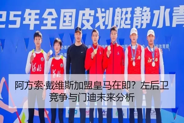 阿方索·戴维斯加盟皇马在即？左后卫竞争与门迪未来分析